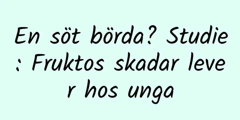 En söt börda? Studie: Fruktos skadar lever hos unga