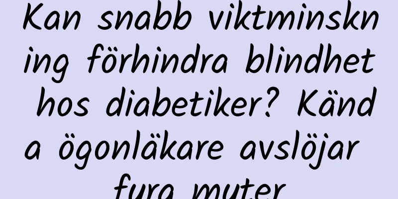Kan snabb viktminskning förhindra blindhet hos diabetiker? Kända ögonläkare avslöjar fyra myter