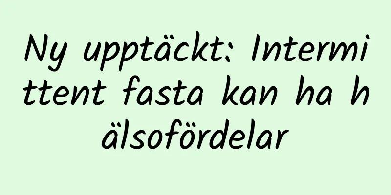 Ny upptäckt: Intermittent fasta kan ha hälsofördelar