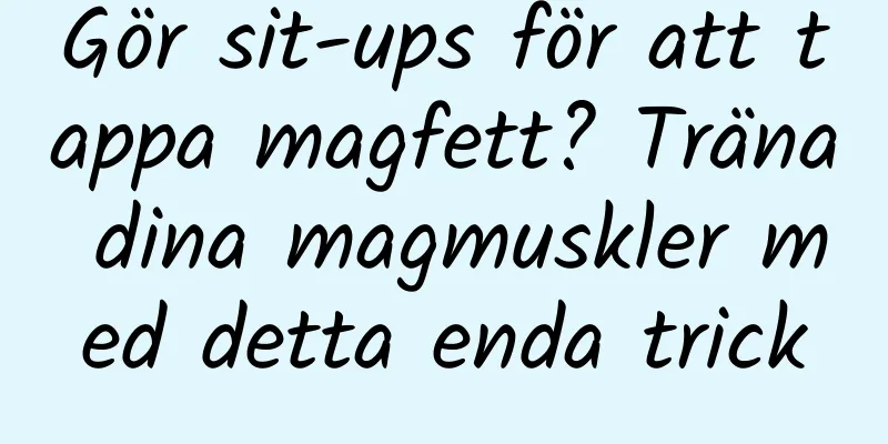 Gör sit-ups för att tappa magfett? Träna dina magmuskler med detta enda trick