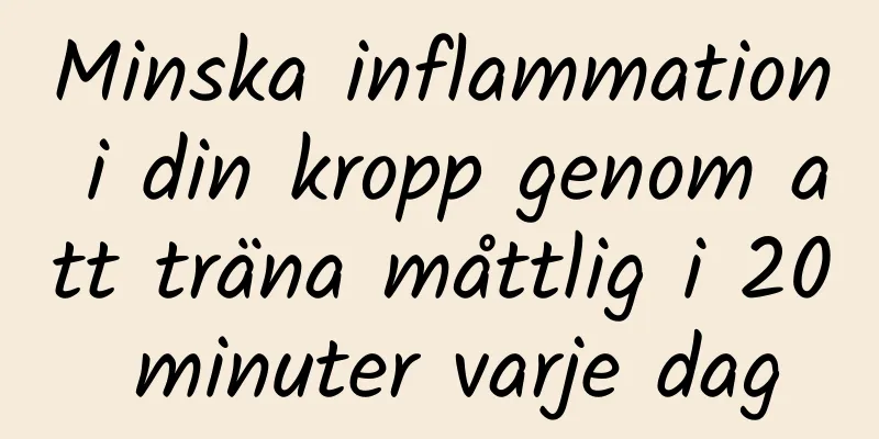 Minska inflammation i din kropp genom att träna måttlig i 20 minuter varje dag