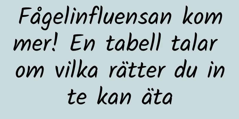 Fågelinfluensan kommer! En tabell talar om vilka rätter du inte kan äta