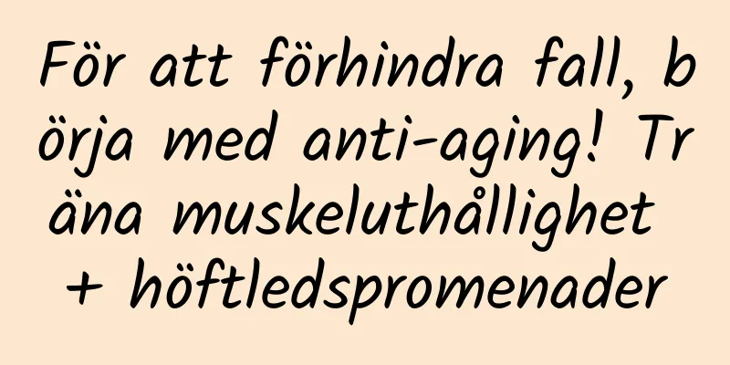 För att förhindra fall, börja med anti-aging! Träna muskeluthållighet + höftledspromenader