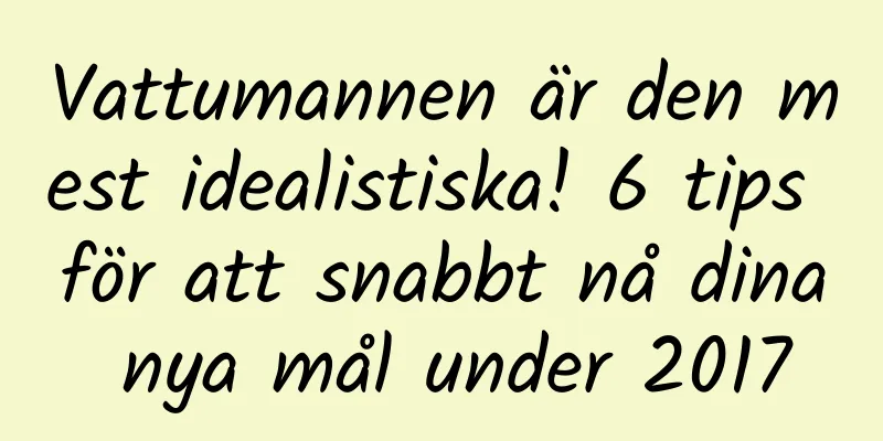 Vattumannen är den mest idealistiska! 6 tips för att snabbt nå dina nya mål under 2017