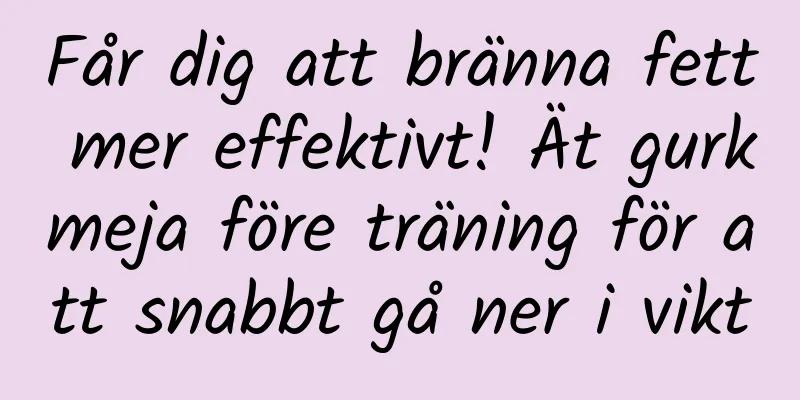 Får dig att bränna fett mer effektivt! Ät gurkmeja före träning för att snabbt gå ner i vikt
