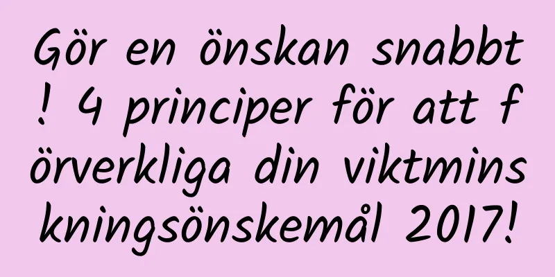 Gör en önskan snabbt! 4 principer för att förverkliga din viktminskningsönskemål 2017!