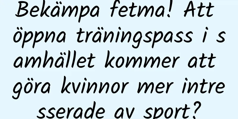 Bekämpa fetma! Att öppna träningspass i samhället kommer att göra kvinnor mer intresserade av sport?