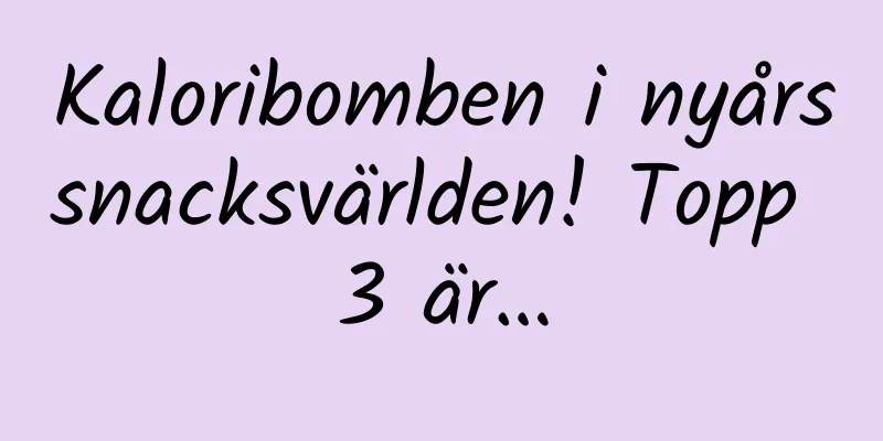 Kaloribomben i nyårssnacksvärlden! Topp 3 är…