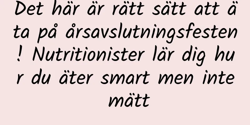 Det här är rätt sätt att äta på årsavslutningsfesten! Nutritionister lär dig hur du äter smart men inte mätt