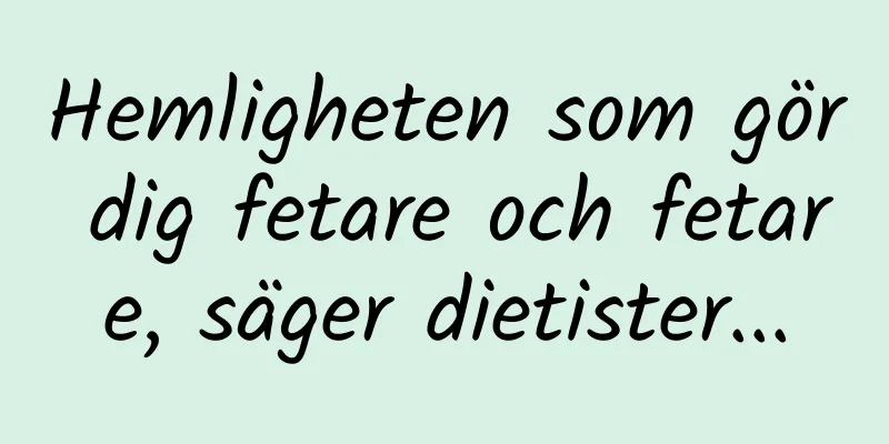 Hemligheten som gör dig fetare och fetare, säger dietister...