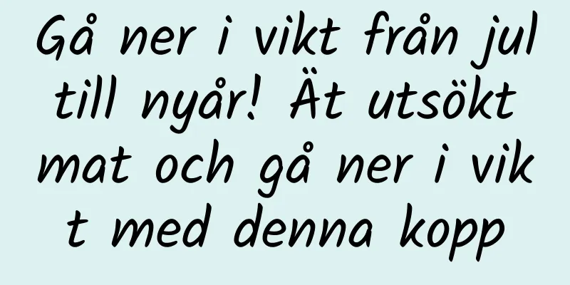Gå ner i vikt från jul till nyår! Ät utsökt mat och gå ner i vikt med denna kopp