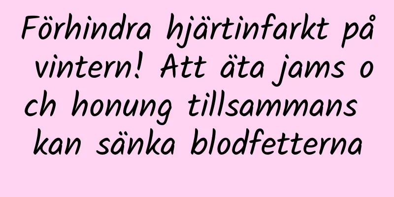 Förhindra hjärtinfarkt på vintern! Att äta jams och honung tillsammans kan sänka blodfetterna