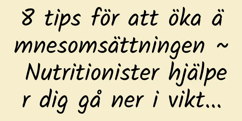 8 tips för att öka ämnesomsättningen ~ Nutritionister hjälper dig gå ner i vikt...