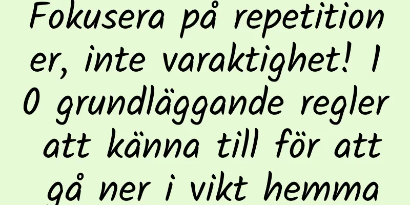 Fokusera på repetitioner, inte varaktighet! 10 grundläggande regler att känna till för att gå ner i vikt hemma
