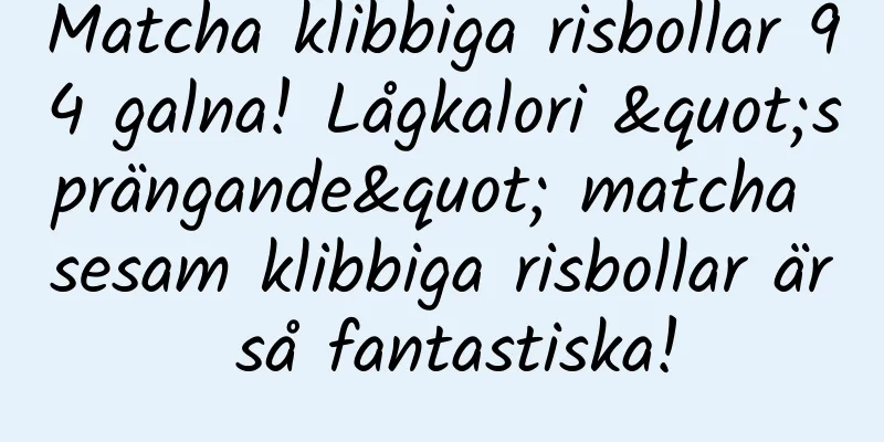 Matcha klibbiga risbollar 94 galna! Lågkalori "sprängande" matcha sesam klibbiga risbollar är så fantastiska!