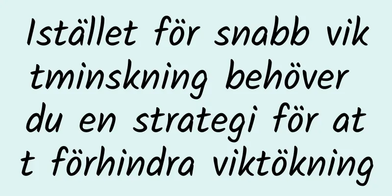 Istället för snabb viktminskning behöver du en strategi för att förhindra viktökning