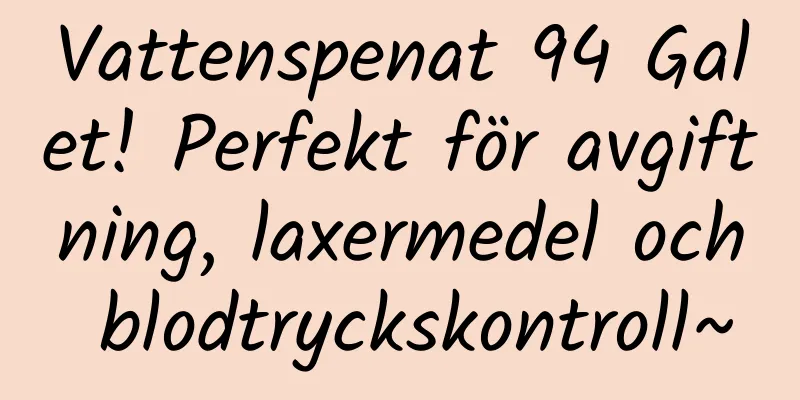 Vattenspenat 94 Galet! Perfekt för avgiftning, laxermedel och blodtryckskontroll~