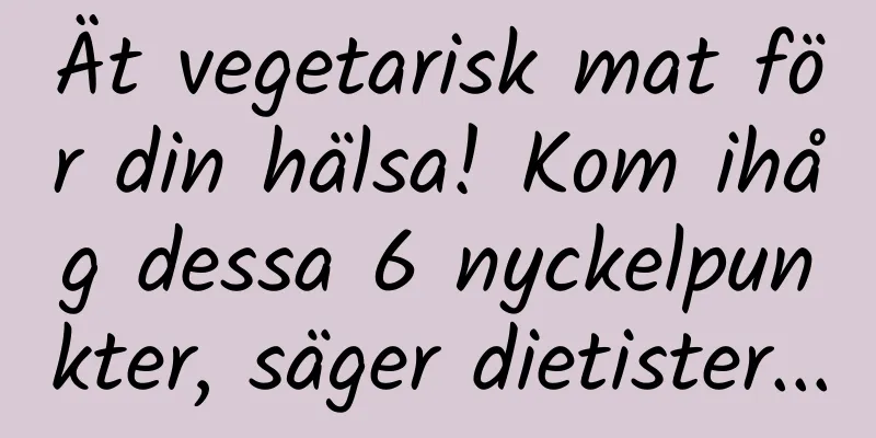 Ät vegetarisk mat för din hälsa! Kom ihåg dessa 6 nyckelpunkter, säger dietister...