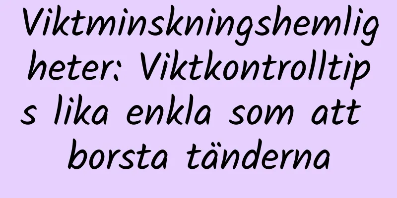 Viktminskningshemligheter: Viktkontrolltips lika enkla som att borsta tänderna