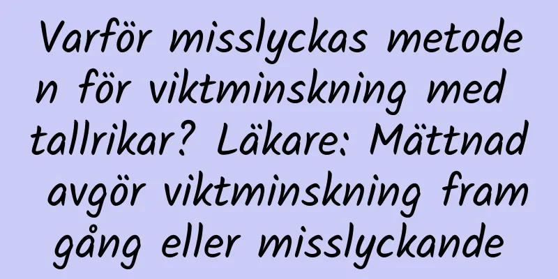 Varför misslyckas metoden för viktminskning med tallrikar? Läkare: Mättnad avgör viktminskning framgång eller misslyckande
