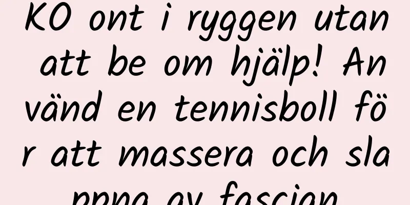 KO ont i ryggen utan att be om hjälp! Använd en tennisboll för att massera och slappna av fascian