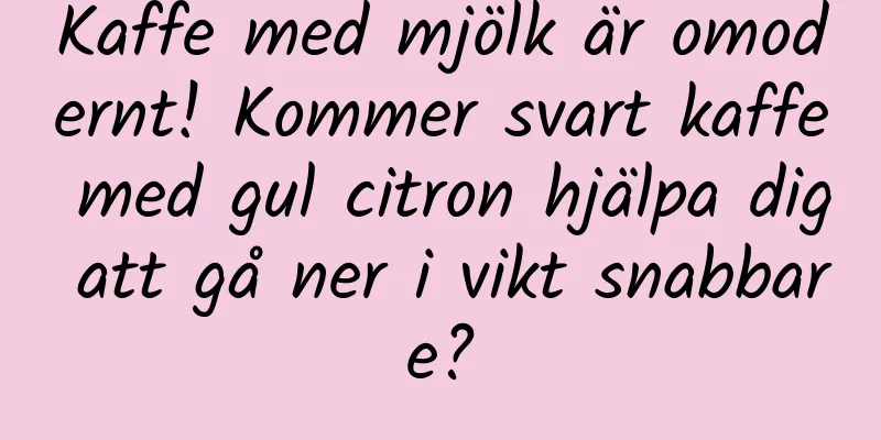 Kaffe med mjölk är omodernt! Kommer svart kaffe med gul citron hjälpa dig att gå ner i vikt snabbare?