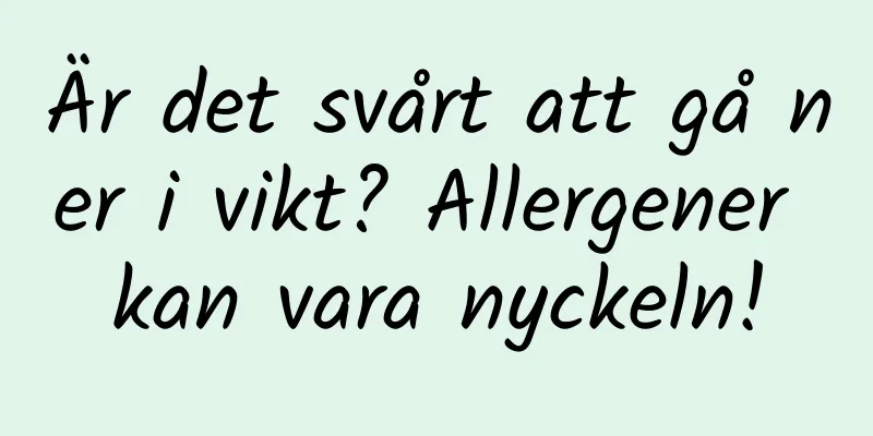 Är det svårt att gå ner i vikt? Allergener kan vara nyckeln!