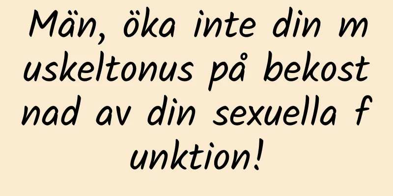 Män, öka inte din muskeltonus på bekostnad av din sexuella funktion!