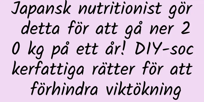 Japansk nutritionist gör detta för att gå ner 20 kg på ett år! DIY-sockerfattiga rätter för att förhindra viktökning