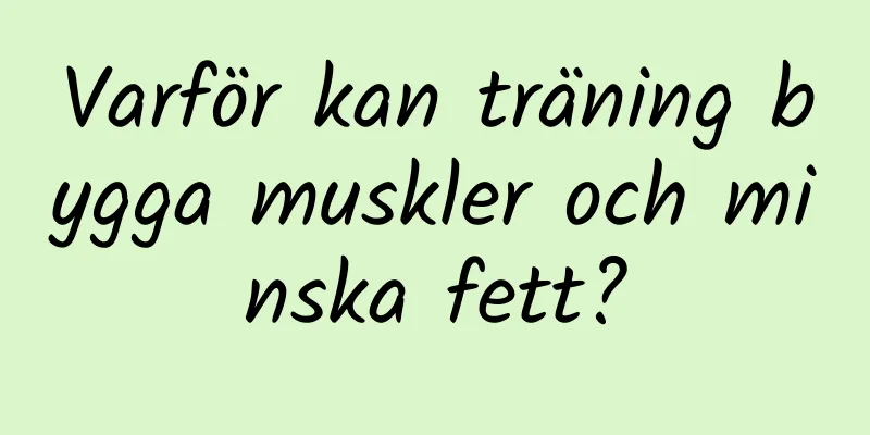 Varför kan träning bygga muskler och minska fett?