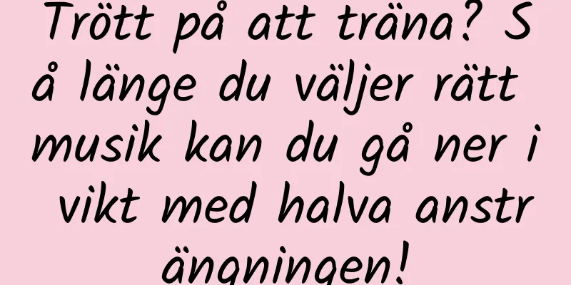 Trött på att träna? Så länge du väljer rätt musik kan du gå ner i vikt med halva ansträngningen!