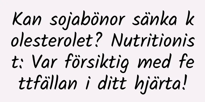 Kan sojabönor sänka kolesterolet? Nutritionist: Var försiktig med fettfällan i ditt hjärta!