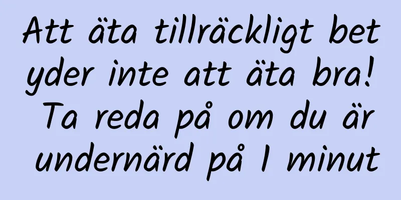 Att äta tillräckligt betyder inte att äta bra! Ta reda på om du är undernärd på 1 minut