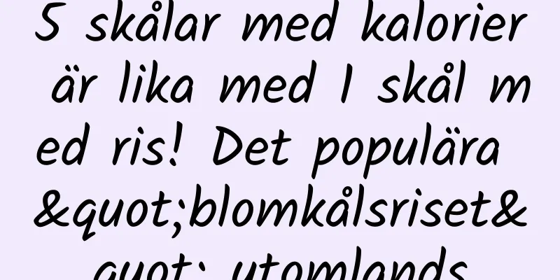 5 skålar med kalorier är lika med 1 skål med ris! Det populära "blomkålsriset" utomlands