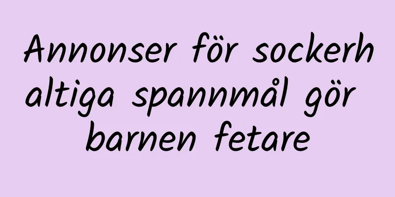 Annonser för sockerhaltiga spannmål gör barnen fetare