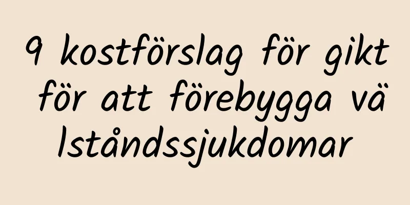 9 kostförslag för gikt för att förebygga välståndssjukdomar