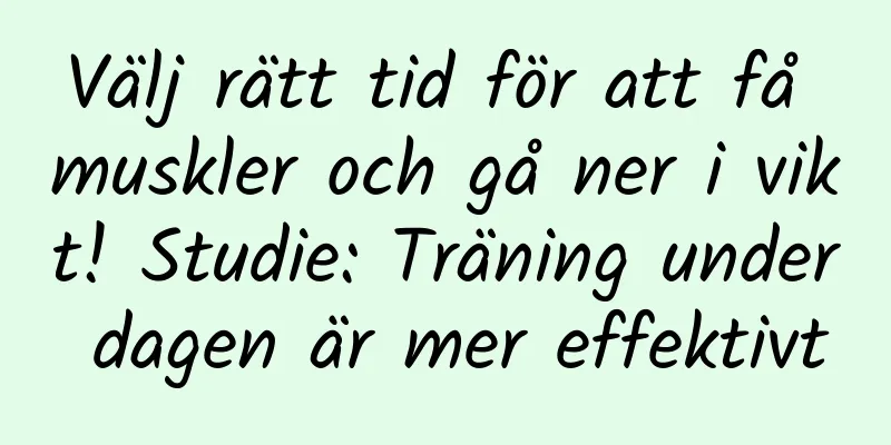 Välj rätt tid för att få muskler och gå ner i vikt! Studie: Träning under dagen är mer effektivt