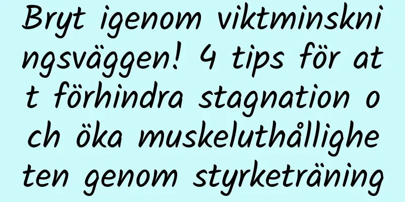 Bryt igenom viktminskningsväggen! 4 tips för att förhindra stagnation och öka muskeluthålligheten genom styrketräning