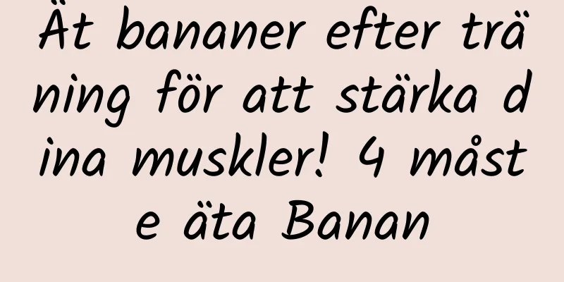 Ät bananer efter träning för att stärka dina muskler! 4 måste äta Banan