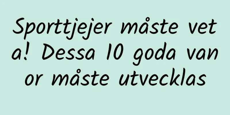 Sporttjejer måste veta! Dessa 10 goda vanor måste utvecklas