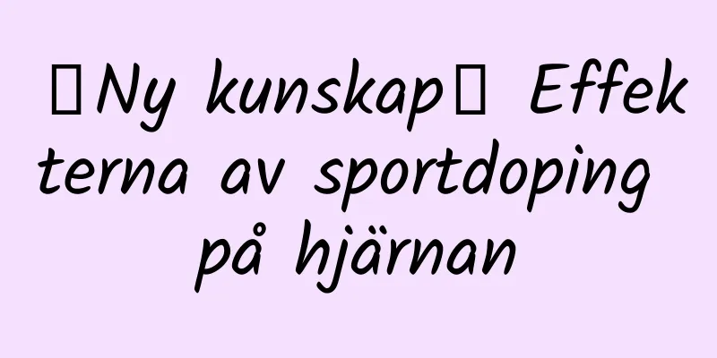 【Ny kunskap】 Effekterna av sportdoping på hjärnan