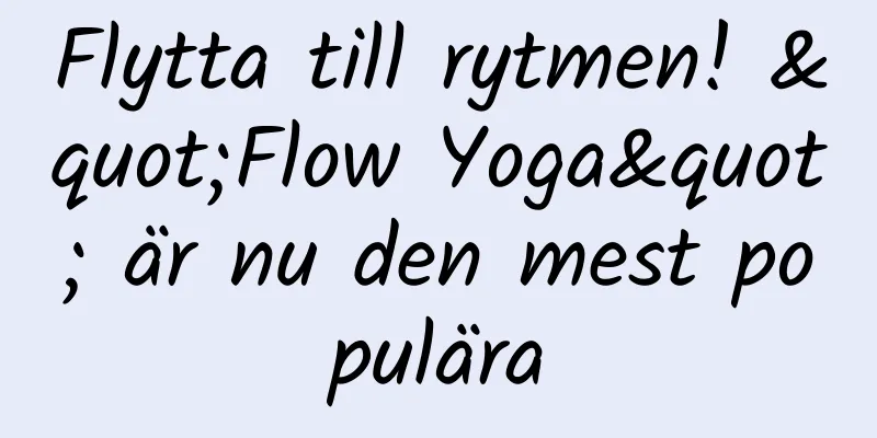 Flytta till rytmen! "Flow Yoga" är nu den mest populära