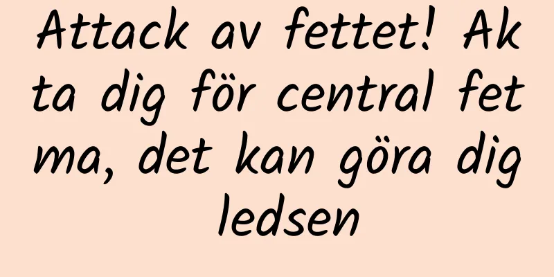 Attack av fettet! Akta dig för central fetma, det kan göra dig ledsen