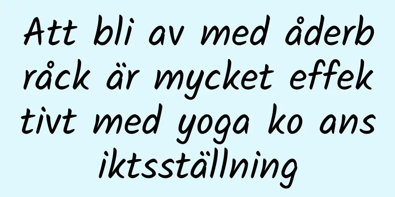 Att bli av med åderbråck är mycket effektivt med yoga ko ansiktsställning