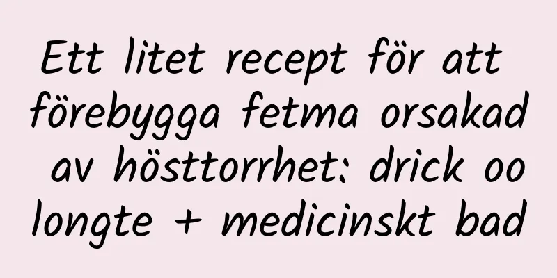 Ett litet recept för att förebygga fetma orsakad av hösttorrhet: drick oolongte + medicinskt bad
