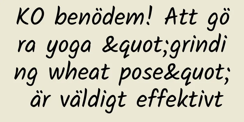 KO benödem! Att göra yoga "grinding wheat pose" är väldigt effektivt