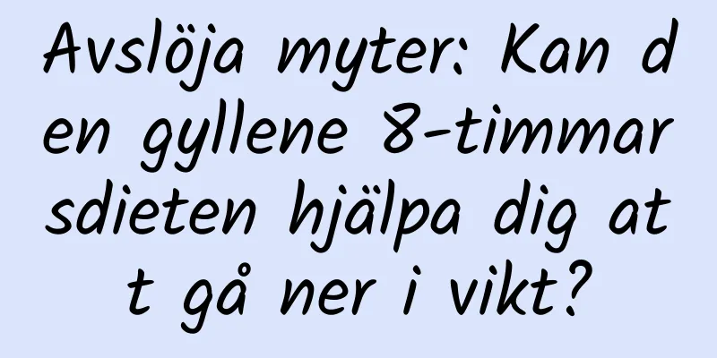 Avslöja myter: Kan den gyllene 8-timmarsdieten hjälpa dig att gå ner i vikt?