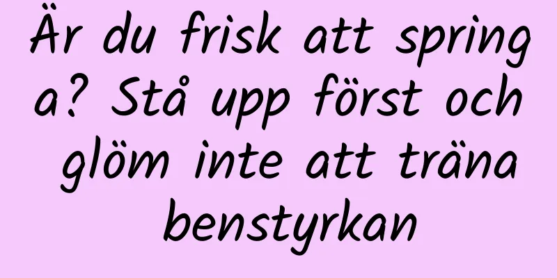 Är du frisk att springa? Stå upp först och glöm inte att träna benstyrkan