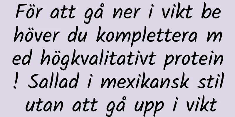 För att gå ner i vikt behöver du komplettera med högkvalitativt protein! Sallad i mexikansk stil utan att gå upp i vikt