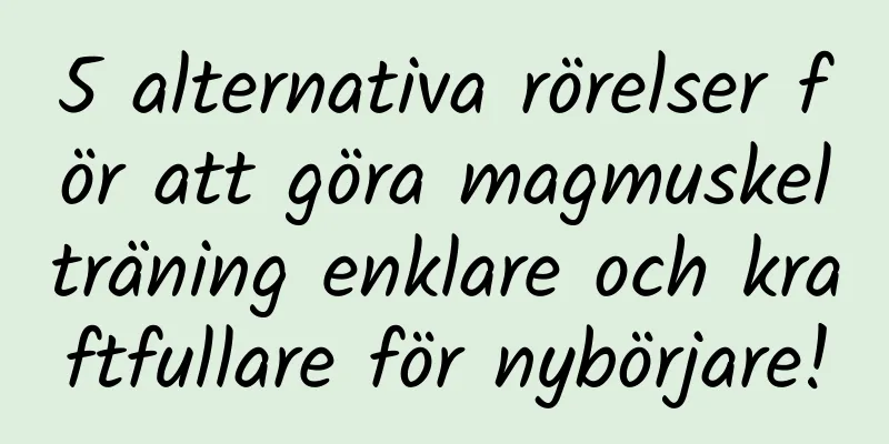 5 alternativa rörelser för att göra magmuskelträning enklare och kraftfullare för nybörjare!